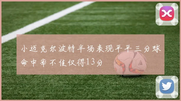 小迈克尔波特半场表现平平三分球命中率不佳仅得13分