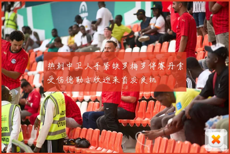 热刺中卫人手紧缺罗梅罗停赛丹索受伤德勒古欣迎来首发良机