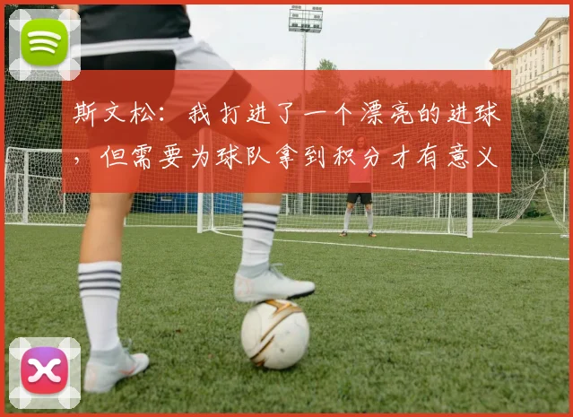斯文松：我打进了一个漂亮的进球，但需要为球队拿到积分才有意义