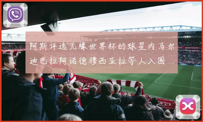 阿斯评选无缘世界杯的球星内马尔迪巴拉阿诺德穆西亚拉等人入围