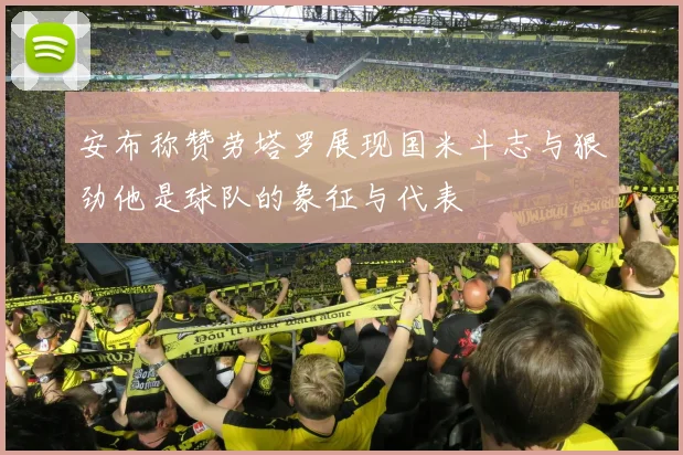 安布称赞劳塔罗展现国米斗志与狠劲他是球队的象征与代表