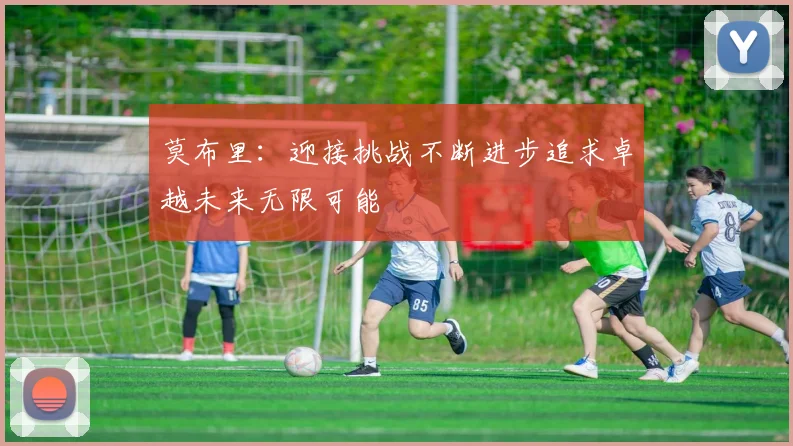 莫布里：迎接挑战不断进步追求卓越未来无限可能